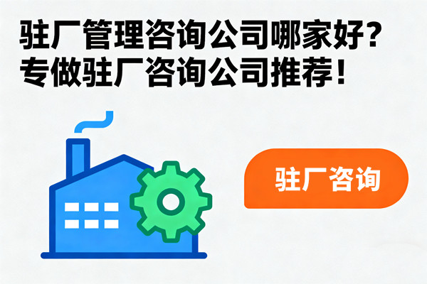 駐廠管理咨詢公司哪家好？專做駐廠咨詢公司推薦！
