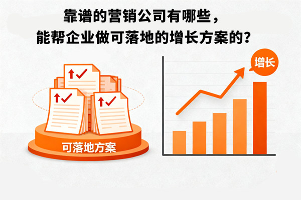 靠譜的營銷公司有哪些，能幫企業(yè)做可落地的增長方案的？
